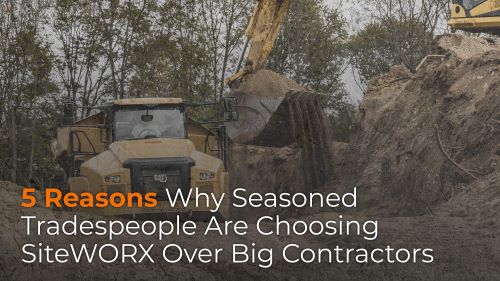 5 Reasons Why Seasoned Tradespeople Are Choosing SiteWORX Over Big Contractors